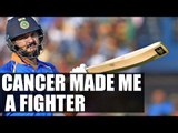 Yuvraj Singh syas cancer made me better fighter | Oneindia news
