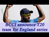 India vs England : Indian T20 team announced, Yuvraj Singh, Suresh Raina make comeback