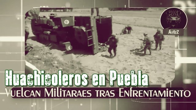 Vuelca camión de militares tras enfrentarse a huachicoleros en Puebla