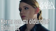 Kara Sevda 62. Bölüm Karını Sen mi Öldürdün