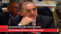Kılıçdaroğlu: Yeni modelde kaç bakan olacak belli değil
