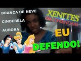 Xenites Recomendam - Branca de Neve, Cinderela e Aurora: EU DEFENDO!