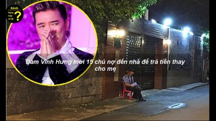 ✔ Đàm Vĩnh Hưng mời 15 chủ nợ đến nhà để trả tiền thay cho mẹ