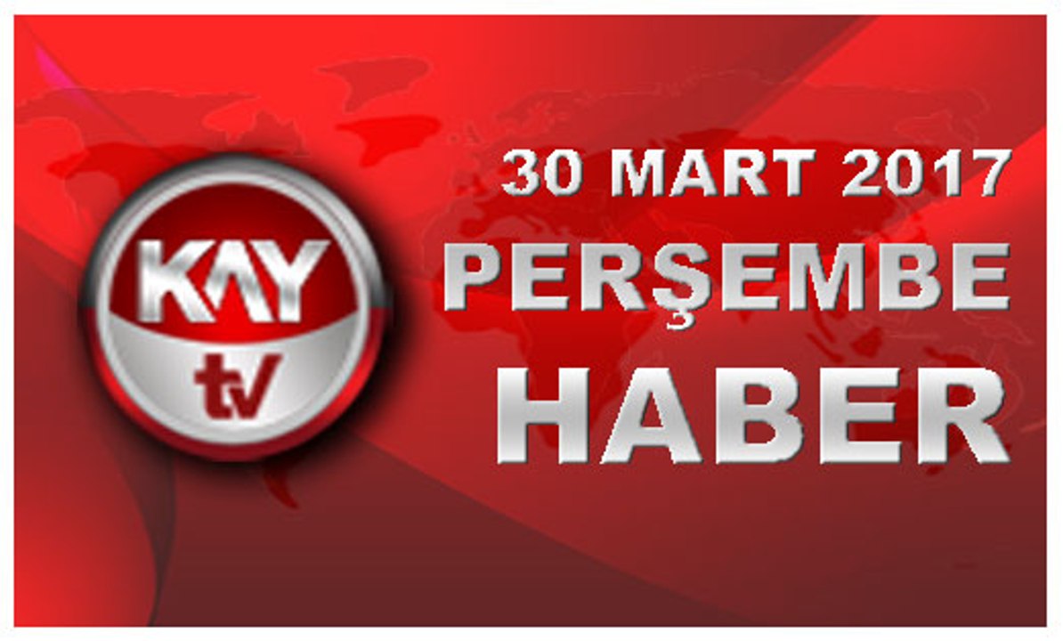 30 MART 2017 KAYTV HABER