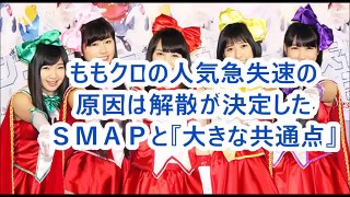 【衝撃】ももクロの人気急失速の原因は解散が決定したＳＭＡＰと『大きな共通点』があった！！/ももクロ　怪盗少女【World Scoop】