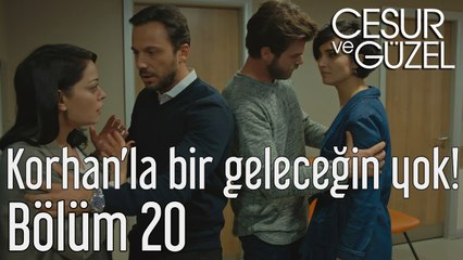 Cesur ve Güzel 20. Bölüm Korhan'la Bir Geleceğin Yok!