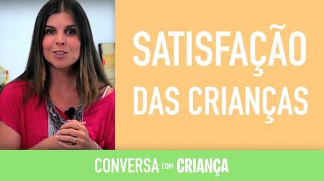 Satisfação das Crianças | Conversa com Criança