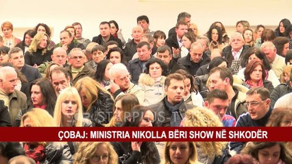 ÇOBAJ: MINISTRIA NIKOLLA BËRI SHOW NË SHKODËR