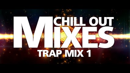 Chill Out Mixes TRAP MIX 1