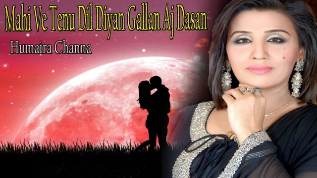 Humaira Channa - Mahi Ve Tenu Dil Diyan Gallan Aj Dassan Ve