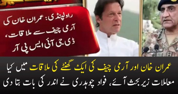 Imran Khan and Army Chief Qamar Bajwas Important Meeting Fawad- haudhry Tells