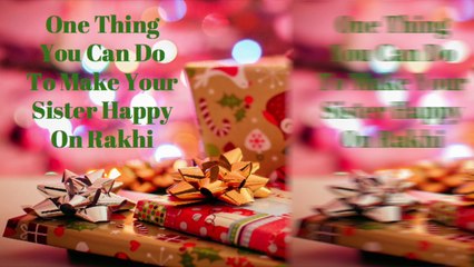 One Thing You Can Do To Make Your Sister Happy On Rakhi