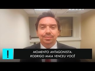 Momento Antagonista: Rodrigo Maia venceu você