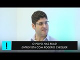 O povo nas ruas | Entrevista com Rogério Chequer, líder do Vem Pra Rua