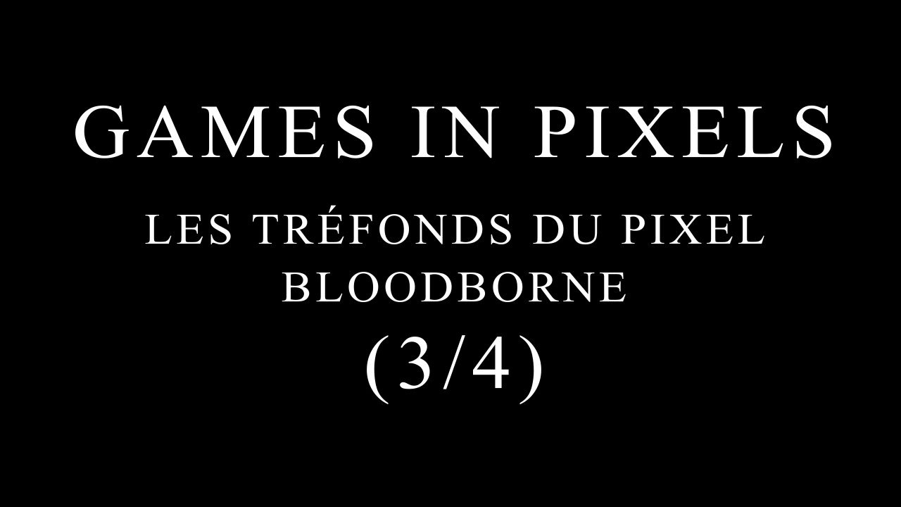 Games In PIxels: Les Tréfonds Du Pixel: Bloodborne (3/4)