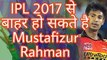 Mustafizur Rahman might Removed from IPL 2017,Sunrisers Hyderabad in dilemma