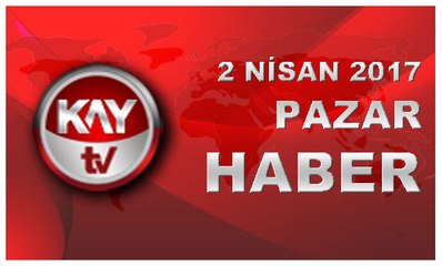2 NİSAN 2017 KAYTV HABER