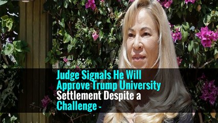 Judge Signals He Will Approve Trump University Settlement Despite a Challenge -