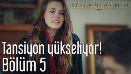 İstanbullu Gelin 5. Bölüm Tansiyon Yükseliyor