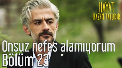 Hayat Bazen Tatlıdır 23. Bölüm Onsuz Nefes Alamıyorum