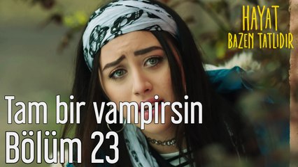 Hayat Bazen Tatlıdır 23. Bölüm Tam Bir Vampirsin