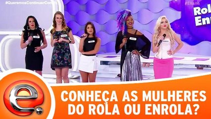 Conheça as participantes do Rola ou Enrola