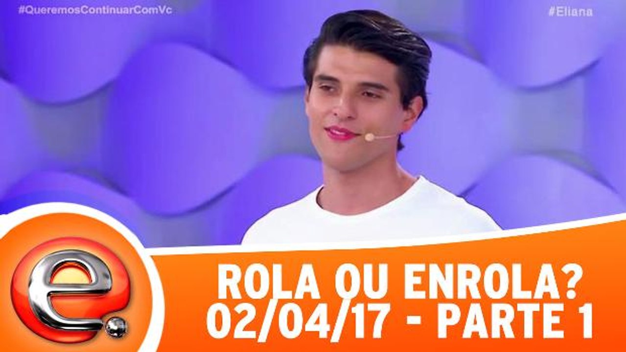 Rola ou Enrola - 02.04.17 - Parte 1