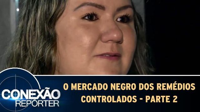 O Mercado Negro de Remédios Controlados - 02.04.17 - Parte 2