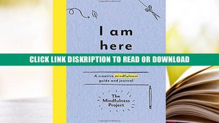 [PDF](Full DOWNLOAD) I Am Here Now: A Creative Mindfulness Guide and Journal By The Mindfulness