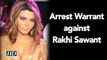 Rakhi Sawant in Trouble | Arrest Warrant issued against her
