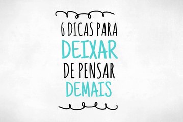 6 dicas para deixar de pensar demais