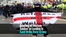 Beating of Asylum Seeker in London Is Said to Be Hate Crime