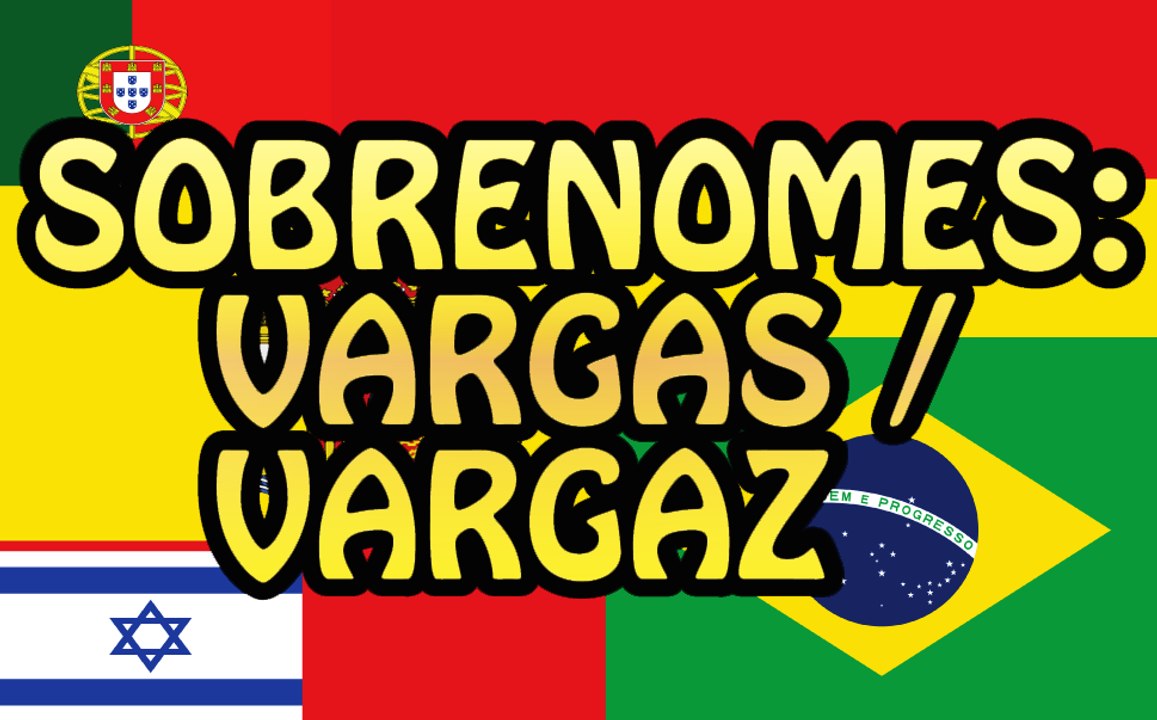 Sobrenomes: Vargas / Vargaz e mais!