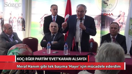 CHP'li Koç : Eğer partim 'Evet' kararı alsaydı...