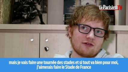 Ed Sheeran : « Je veux remplir le Stade de France »