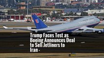 Trump Faces Test as Boeing Announces Deal to Sell Jetliners to Iran -
