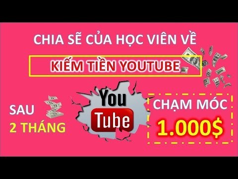 Kiếm tiền trên Youtube - Chia sẽ kiếm hơn 1000$ sau 2 tháng của học viên