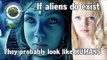 If aliens do exist they probably look like HUMANS