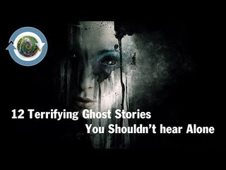 12 Terrifying Ghost Stories You Shouldn’t hear Alone