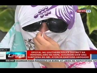 Opisyal ng southern police district na inireklamo ng rape, susundin daw ang subpoena ng NBI