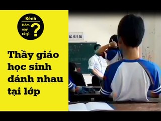 ✔ Hôm nay có gì? - HOT NỮ SINH VÀ THẦY GIÁO ĐÁNH NHAU TẠI LỚP HỌC