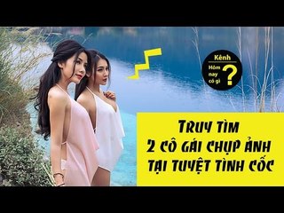 ✔ Hôm nay có gì? - Truy tìm 2 cô gái chụp ảnh tại tuyệt tình cốc