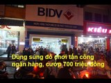 Hôm nay có gì? - Dùng súng đồ chơi tấn công ngân hàng, cướp 700 triệu đồng