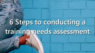 6 steps to conducting a training needs assessment