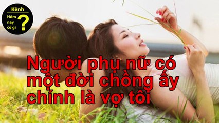 Hôm nay có gì? - Phần 1: Truyện người phụ nữ có 1 đời chồng ấy chính là vợ tôi