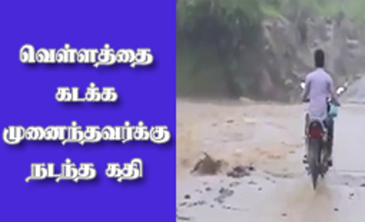 வெள்ளத்தை கடக்க முனைந்தவர்க்கு நடந்த கதி