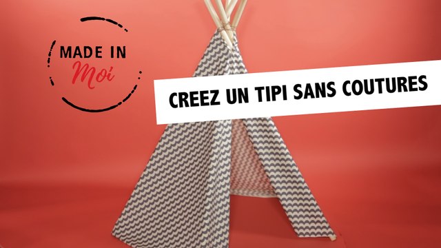 MADE IN MOI : comment fabriquer un tipi sans coutures ?