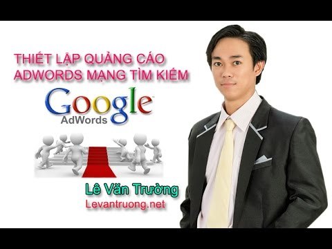 Hướng dẫn quảng cáo google adwords |Thiết lập quảng cáo adwords mạng tìm kiếm phần 6