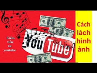 Kiếm tiền Youtube - Hướng dẫn lách hình ảnh