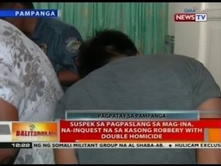 BT: Suspek sa pagpaslang sa mag-ina na-inquest na sa kasong robbery with double homicide